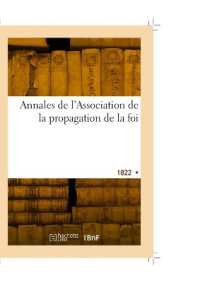 ANNALES DE L'ASSOCIATION DE LA PROPAGATION DE LA FOI - RECUEIL PERIODIQUE DES LETTRES DES EVEQUES ET (REVUES)