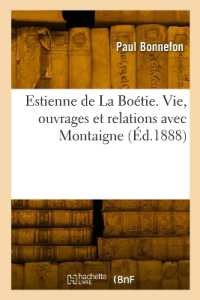 ESTIENNE DE LA BOETIE. VIE, OUVRAGES ET RELATIONS AVEC MONTAIGNE (HISTOIRE)
