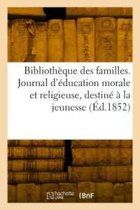 BIBLIOTHEQUE DES FAMILLES - JOURNAL D'EDUCATION MORALE ET RELIGIEUSE, SPECIALEMENT DESTINE A LA JEUN (GENERALITES)