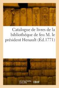 CATALOGUE DE LIVRES DE LA BIBLIOTHEQUE DE FEU M. LE PRESIDENT HENAULT - SURINTENDANT DE LA MAISON DE (GENERALITES)