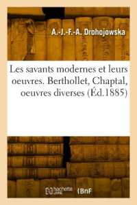 LES SAVANTS MODERNES ET LEURS OEUVRES. BERTHOLLET, CHAPTAL, OEUVRES DIVERSES (SCIENCES)