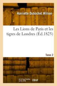 LES LIONS DE PARIS ET LES TIGRES DE LONDRES. TOME 2 (LITTERATURE)