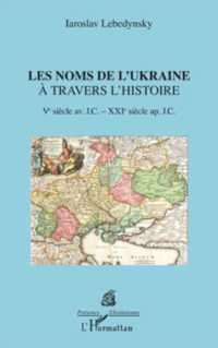 LES NOMS DE L'UKRAINE A TRAVERS L'HISTOIRE - VE SIECLE AVANT JC - XXE SIECLE APRES JC (PRESENCE UKRAIN)