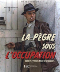 LA PEGRE SOUS L'OCCUPATION - BANDITS, TRUANDS ET PETITS VOYOUS