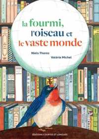 LA FOURMI, L'OISEAU ET LE VASTE MONDE (ALBUMS)