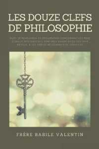 Les douze clefs de Philosophie : suivi de Révélation et déclaration concernant les plus curieux mystères des teintures essentielles des sept métaux, & les vertus médicinales de celles-ci （Large Print）