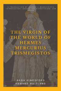 The Virgin of the World of Hermes Mercurius Trismegistos : A translation of Hermetic manuscripts. Introductory essays (on Hermeticism) and notes