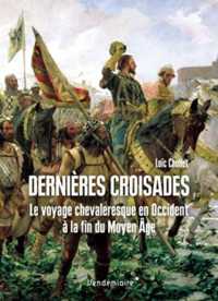 DERNIERES CROISADES - LE VOYAGE CHEVALERESQUE EN OCCIDENT