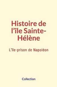 HISTOIRE DE L ILE SAINTE-HELENE - L ILE-PRISON DE NAPOLEON