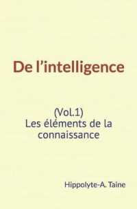De l'intelligence (Vol.1) : Les éléments de la connaissance