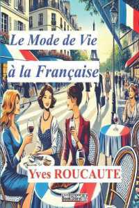 ELOGE DU MODE DE VIE A LA FRANCAISE - THE FRENCH WAY OF LIFE