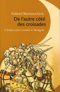 DE L'AUTRE COTE DES CROISADES - L'ISLAM ENTRE CROISES ET MONGOLS