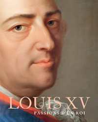 LOUIS XV - PASSIONS D'UN ROI