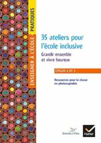 ENSEIGNER PRATIQUE - CYCLES 2 ET 3 - 35 ATELIERS POUR L'ECOLE INCLUSIVE (ENSEIGNER A L'E)