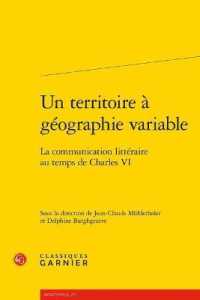 UN TERRITOIRE A GEOGRAPHIE VARIABLE - LA COMMUNICATION LITTERAIRE AU TEMPS DE CHARLES VI (RENCONTRES)