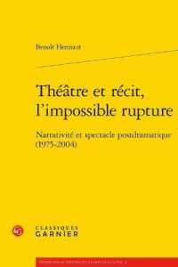 THEATRE ET RECIT, L'IMPOSSIBLE RUPTURE - NARRATIVITE ET SPECTACLE POSTDRAMATIQUE (1975-2004) (ETUDES SUR LE T)