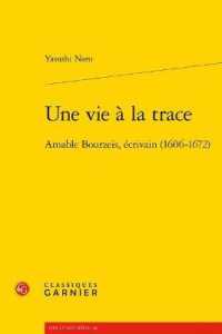 UNE VIE A LA TRACE - AMABLE BOURZEIS, ECRIVAIN (1606-1672) (LIRE LE XVIIE S)