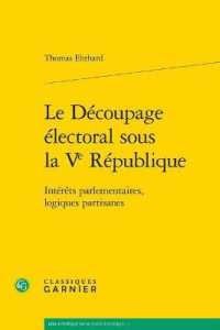 LE DECOUPAGE ELECTORAL SOUS LA VE REPUBLIQUE - INTERETS PARLEMENTAIRES, LOGIQUES PARTISANES (BIBLIOTHEQUE DE)