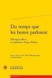 DU TEMPS QUE LES BESTES PARLOIENT - MELANGES OFFERTS AU PROFESSEUR ROGER BELLON (RENCONTRES)