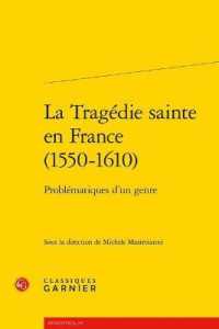 LA TRAGEDIE SAINTE EN FRANCE (1550-1610) - PROBLEMATIQUES D'UN GENRE (RENCONTRES)
