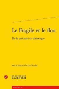 LE FRAGILE ET LE FLOU - DE LA PRECARITE EN RHETORIQUE (RENCONTRES)