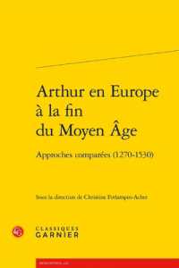 ARTHUR EN EUROPE A LA FIN DU MOYEN AGE - APPROCHES COMPAREES (1270-1530) (RENCONTRES)
