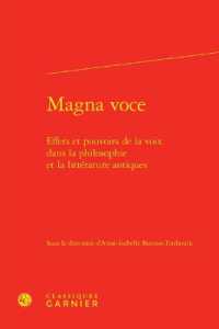 MAGNA VOCE - EFFETS ET POUVOIRS DE LA VOIX DANS LA PHILOSOPHIE ET LA LITTERATURE ANTIQUES (KAINON - ANTHRO)