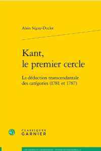 KANT, LE PREMIER CERCLE - LA DEDUCTION TRANSCENDANTALE DES CATEGORIES (1781 ET 1787) (LES ANCIENS ET)