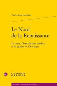LE NORD DE LA RENAISSANCE - LA CARTE, L'HUMANISME SUEDOIS ET LA GENESE DE L'ARCTIQUE (BIBLIOTHEQUE D')
