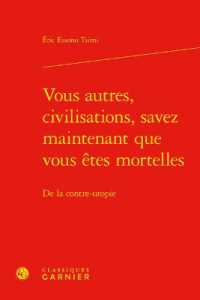 VOUS AUTRES, CIVILISATIONS, SAVEZ MAINTENANT QUE VOUS ETES MORTELLES - DE LA CONTRE-UTOPIE (ETUDES DE LITTE)