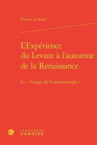 L'EXPERIENCE DU LEVANT A L'AUTOMNE DE LA RENAISSANCE - LE  VOYAGE DE CONSTANTINOPLE (GEOGRAPHIES DU)
