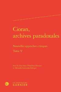 CIORAN, ARCHIVES PARADOXALES - TOME V - NOUVELLES APPROCHES CRITIQUES (RENCONTRES)