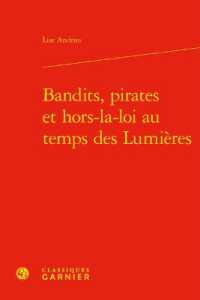 BANDITS, PIRATES ET HORS-LA-LOI AU TEMPS DES LUMIERES (L'EUROPE DES LU)