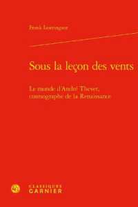 SOUS LA LECON DES VENTS - LE MONDE D'ANDRE THEVET, COSMOGRAPHE DE LA RENAISSANCE (GEOGRAPHIES DU)