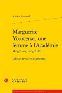 MARGUERITE YOURCENAR, UNE FEMME A L'ACADEMIE - EDITION REVUE ET AUGMENTEE (ETUDES DE LITTE)
