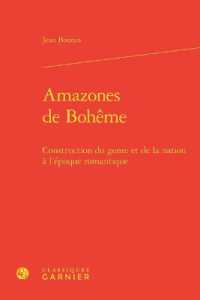 AMAZONES DE BOHEME - CONSTRUCTION DU GENRE ET DE LA NATION A L'EPOQUE ROMANTIQUE (PERSPECTIVES CO)