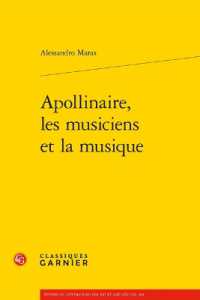アポリネールと音楽<br>APOLLINAIRE, LES MUSICIENS ET LA MUSIQUE (ETUDES DE LITTE)