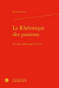 LA RHETORIQUE DES PASSIONS - ARISTOTE, RHETORIQUE II.1-11 (LES ANCIENS ET)