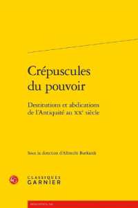 CREPUSCULES DU POUVOIR - DESTITUTIONS ET ABDICATIONS DE L'ANTIQUITE AU XXE SIECLE (RENCONTRES)