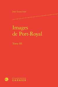 IMAGES DE PORT-ROYAL - TOME III (UNIVERS PORT-RO)
