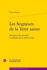 LES SEIGNEURS DE LA TERRE SAINTE - PRATIQUES DU POUVOIR EN ORIENT LATIN (1097-1230) (BIBLIOTHEQUE D')