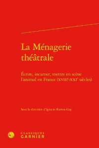 LA MENAGERIE THEATRALE - ECRIRE, INCARNER, METTRE EN SCENE L'ANIMAL EN FRANCE (XVIIIE-XXIE SIECLES) (RENCONTRES)