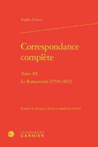 CORRESPONDANCE COMPLETE - TOME III - LA ROMANCIERE (1799-1802) (CORRESPONDANCES)