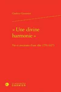 UNE DIVINE HARMONIE  - VIE ET AVENTURES D'UNE IDEE (1551-1627) (BIBLIOTHEQUE DE)