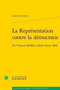 LA REPRESENTATION CONTRE LA DEMOCRATIE - DE THOMAS HOBBES A JOHN STUART MILL (LES ANCIENS ET)