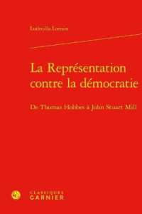 LA REPRESENTATION CONTRE LA DEMOCRATIE - DE THOMAS HOBBES A JOHN STUART MILL (LES ANCIENS ET)