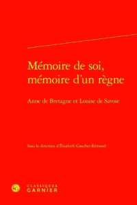 MEMOIRE DE SOI, MEMOIRE D'UN REGNE - ANNE DE BRETAGNE ET LOUISE DE SAVOIE (BIBLIOTHEQUE DE)
