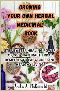 Growing Your Own Herbal Medicinal Book : Step by Step Healing Power of 200+ Natural Herbal Remedies to Easy Cure, and Healthy Living.