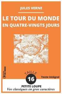 Le Tour du Monde en Quatre-Vingts Jours : Le Tour du Monde en 80 Jours - Vos Classiques en GROS CARACTÈRES de la Collection Petite Loupe - Taille de Police 16 - Texte Intégral Illustré et Annoté