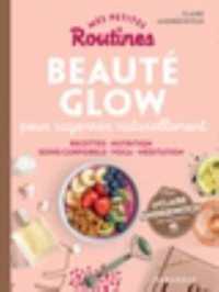MES PETITES ROUTINES - BEAUTE GLOW - POUR RAYONNER INSIDE & OUTSIDE (SANTE - DEVELOP)